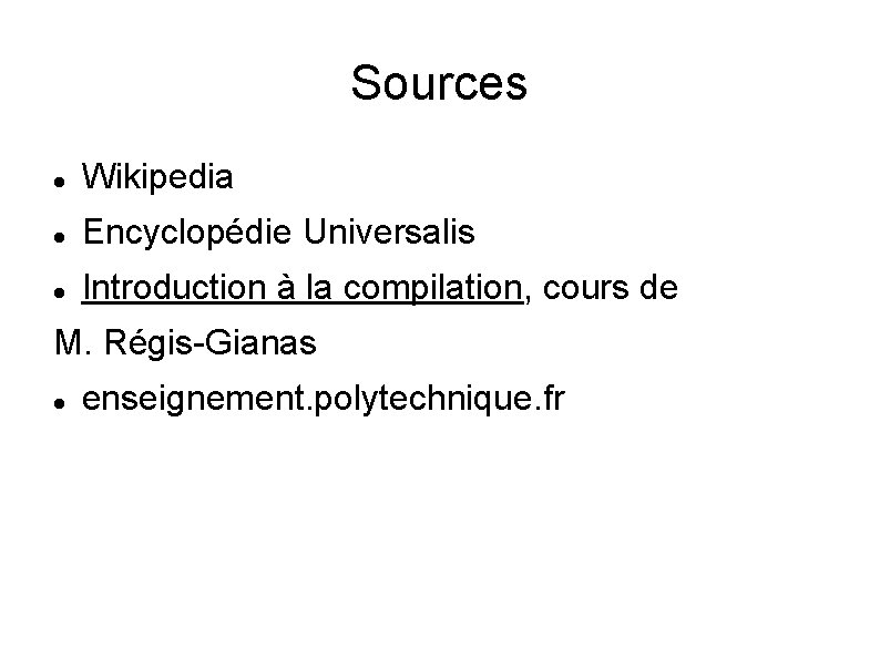Sources Wikipedia Encyclopédie Universalis Introduction à la compilation, cours de M. Régis-Gianas enseignement. polytechnique.