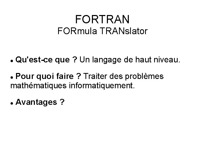 FORTRAN FORmula TRANslator Qu'est-ce que ? Un langage de haut niveau. Pour quoi faire