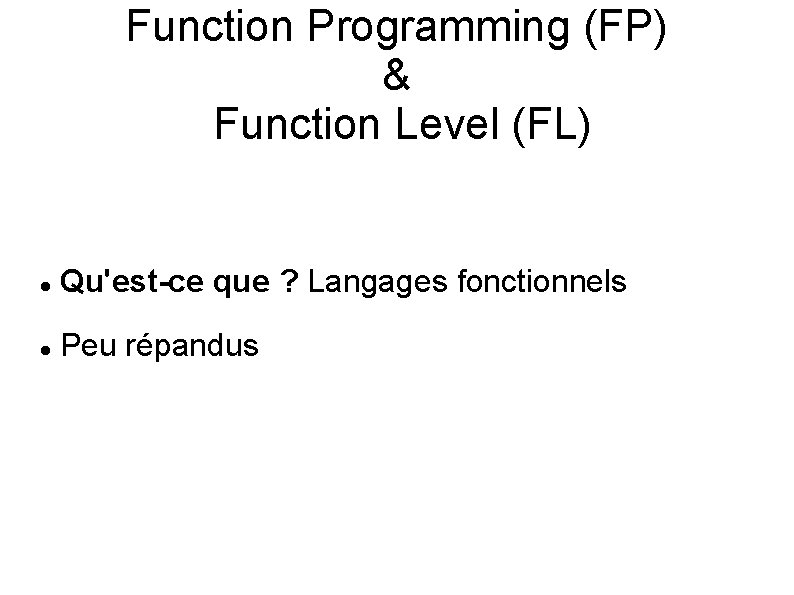 Function Programming (FP) & Function Level (FL) Qu'est-ce que ? Langages fonctionnels Peu répandus