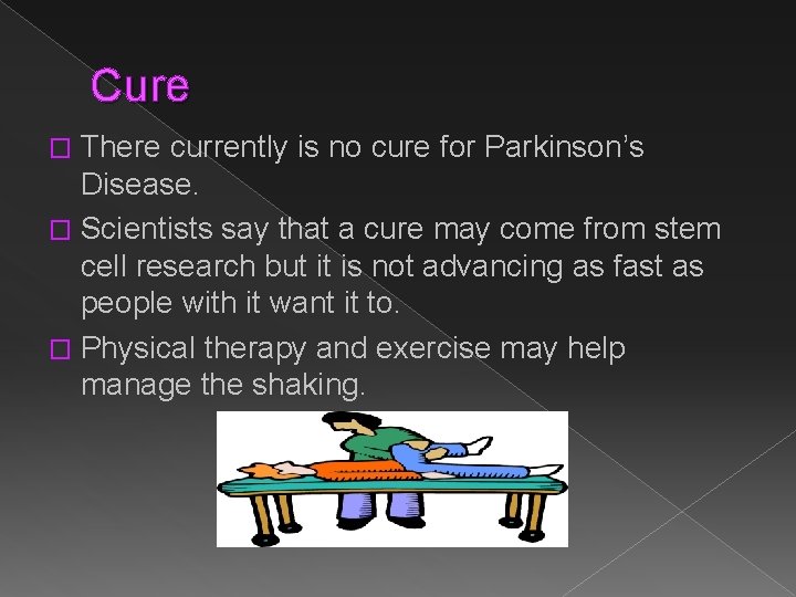 Cure There currently is no cure for Parkinson’s Disease. � Scientists say that a