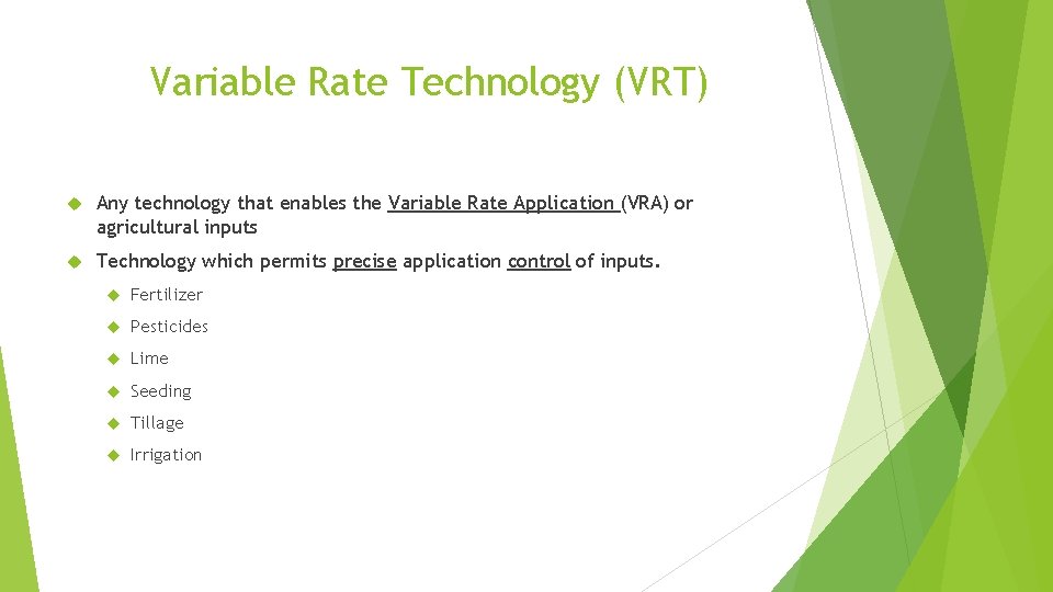 Variable Rate Technology (VRT) Any technology that enables the Variable Rate Application (VRA) or