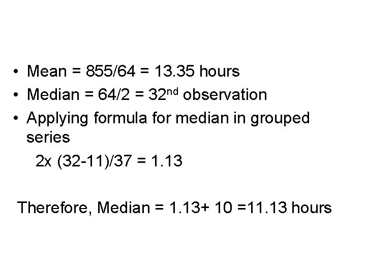  • Mean = 855/64 = 13. 35 hours • Median = 64/2 =