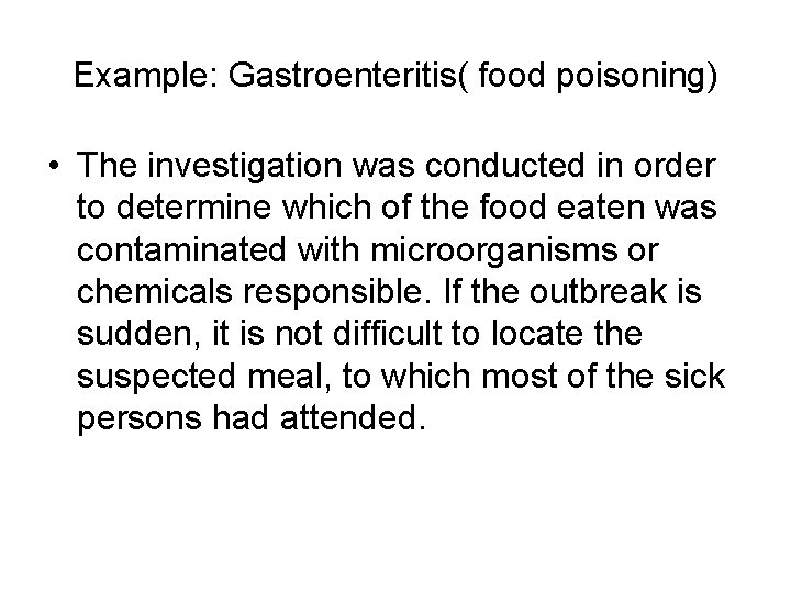 Example: Gastroenteritis( food poisoning) • The investigation was conducted in order to determine which