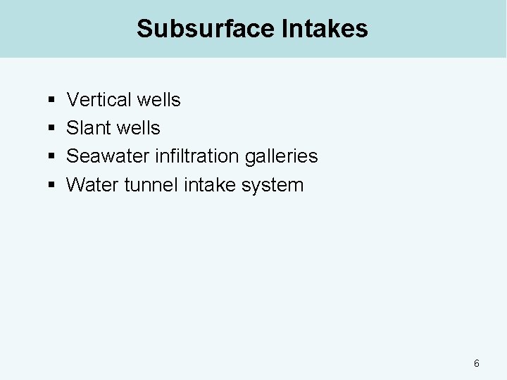 Subsurface Intakes § § Vertical wells Slant wells Seawater infiltration galleries Water tunnel intake