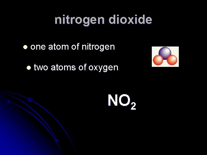 nitrogen dioxide l one atom of nitrogen l two atoms of oxygen NO 2