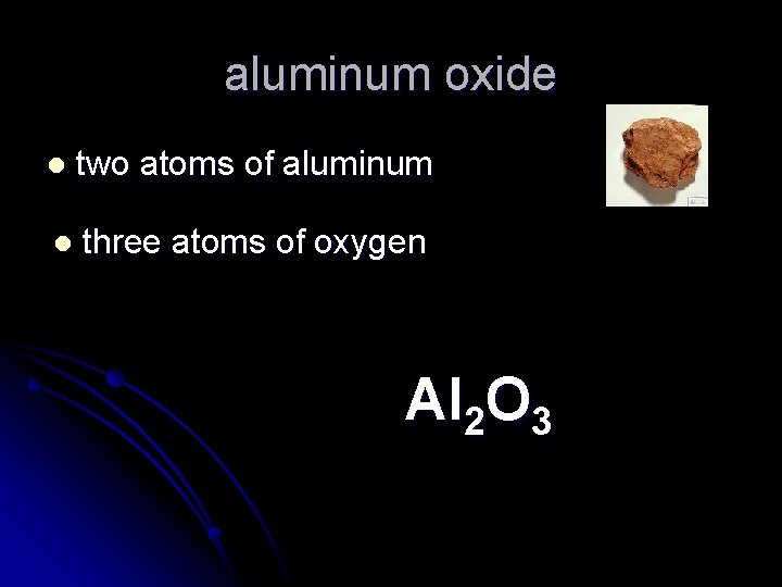 aluminum oxide l two atoms of aluminum l three atoms of oxygen Al 2