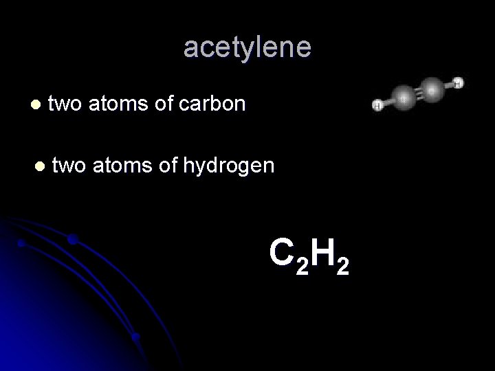 acetylene l two atoms of carbon l two atoms of hydrogen C 2 H