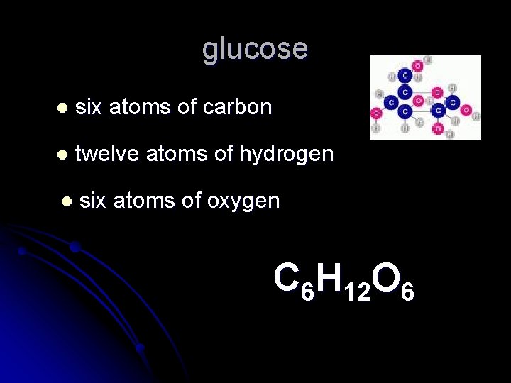 glucose l six atoms of carbon l twelve atoms of hydrogen l six atoms