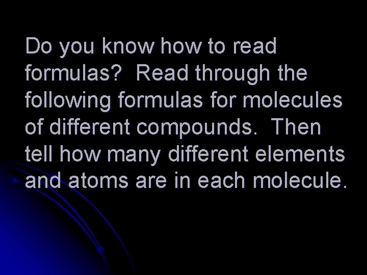 Do you know how to read formulas? Read through the following formulas for molecules