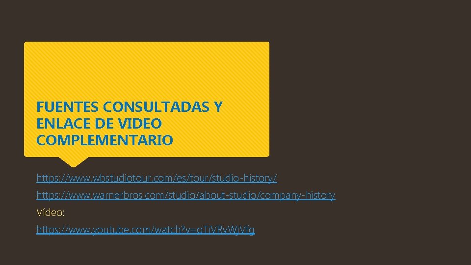 FUENTES CONSULTADAS Y ENLACE DE VIDEO COMPLEMENTARIO https: //www. wbstudiotour. com/es/tour/studio-history/ https: //www. warnerbros.