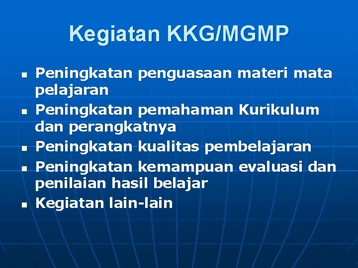 Kegiatan KKG/MGMP n n n Peningkatan penguasaan materi mata pelajaran Peningkatan pemahaman Kurikulum dan