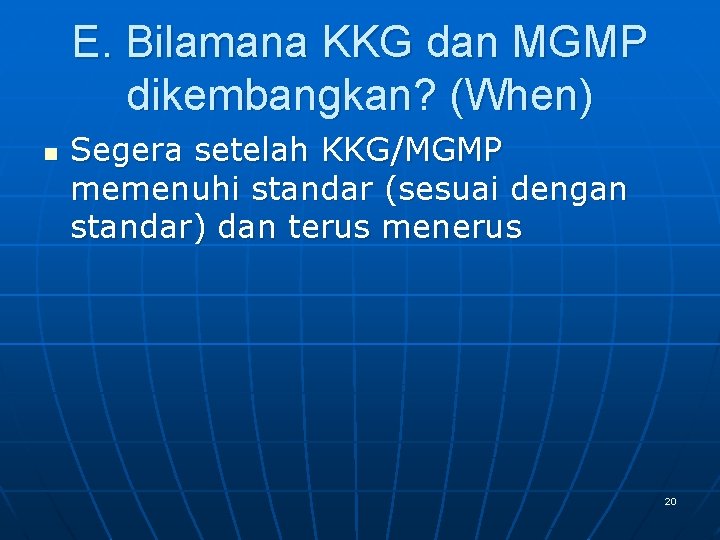 E. Bilamana KKG dan MGMP dikembangkan? (When) n Segera setelah KKG/MGMP memenuhi standar (sesuai