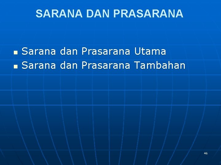 SARANA DAN PRASARANA n n Sarana dan Prasarana Utama Sarana dan Prasarana Tambahan 46