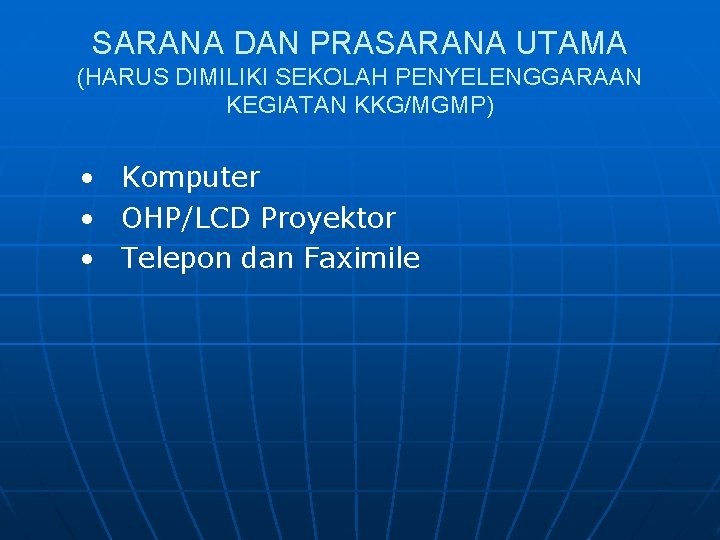 SARANA DAN PRASARANA UTAMA (HARUS DIMILIKI SEKOLAH PENYELENGGARAAN KEGIATAN KKG/MGMP) • Komputer • OHP/LCD