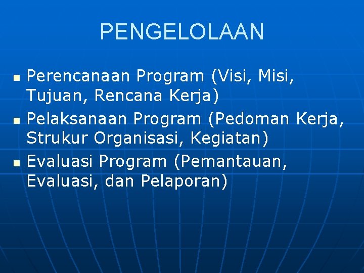 PENGELOLAAN n n n Perencanaan Program (Visi, Misi, Tujuan, Rencana Kerja) Pelaksanaan Program (Pedoman