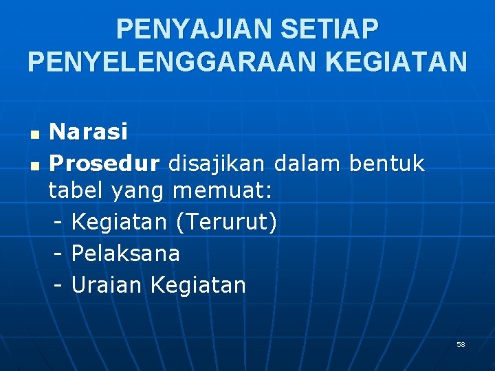 PENYAJIAN SETIAP PENYELENGGARAAN KEGIATAN n n Narasi Prosedur disajikan dalam bentuk tabel yang memuat: