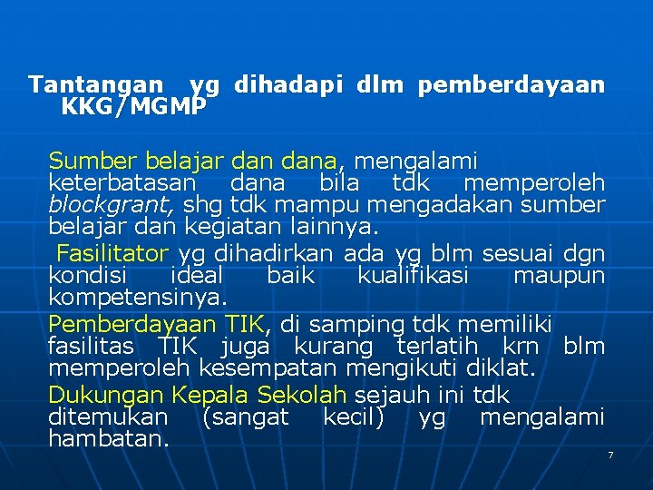 Tantangan yg dihadapi dlm pemberdayaan KKG/MGMP Sumber belajar dana, mengalami keterbatasan dana bila tdk