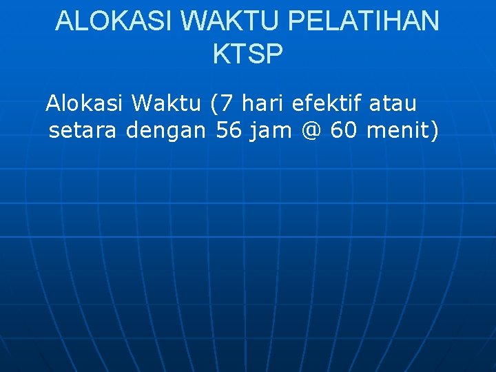 ALOKASI WAKTU PELATIHAN KTSP Alokasi Waktu (7 hari efektif atau setara dengan 56 jam