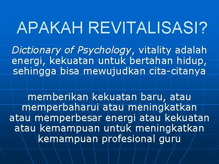 APAKAH REVITALISASI? Dictionary of Psychology, vitality adalah energi, kekuatan untuk bertahan hidup, sehingga bisa