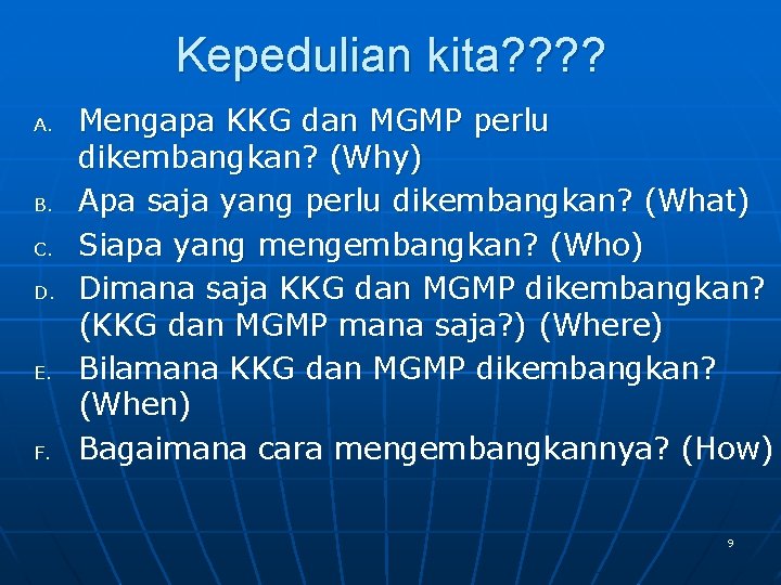 Kepedulian kita? ? A. B. C. D. E. F. Mengapa KKG dan MGMP perlu