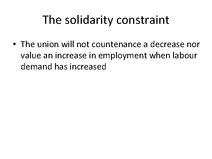 The solidarity constraint • The union will not countenance a decrease nor value an