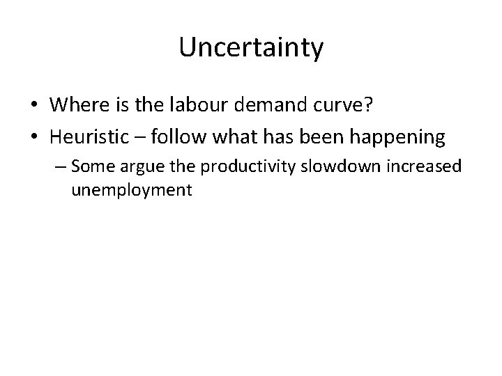 Uncertainty • Where is the labour demand curve? • Heuristic – follow what has