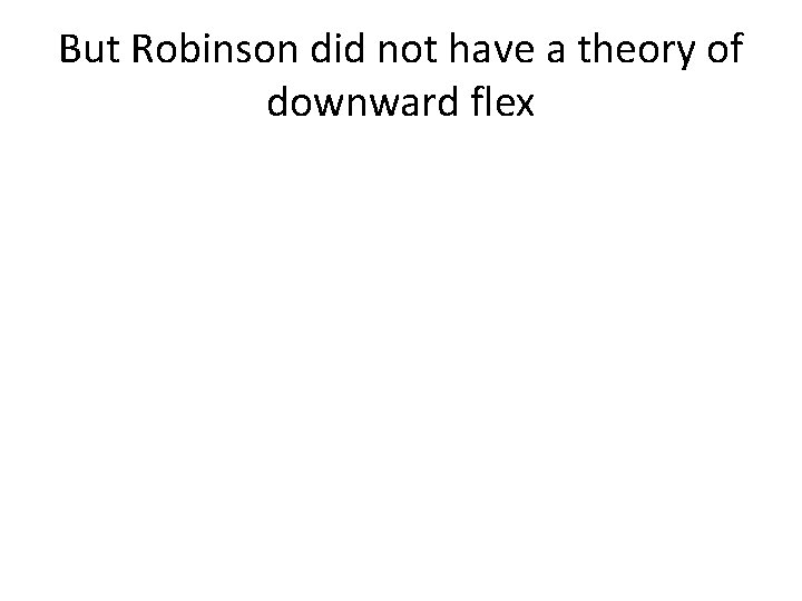 But Robinson did not have a theory of downward flex 
