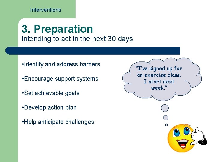Interventions 3. Preparation Intending to act in the next 30 days • Identify and