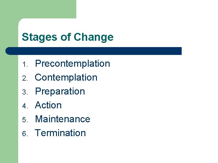 Stages of Change 1. 2. 3. 4. 5. 6. Precontemplation Contemplation Preparation Action Maintenance