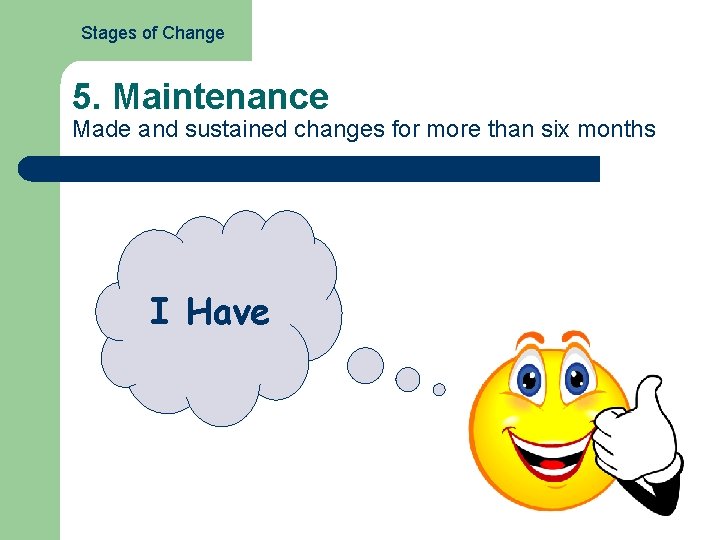 Stages of Change 5. Maintenance Made and sustained changes for more than six months