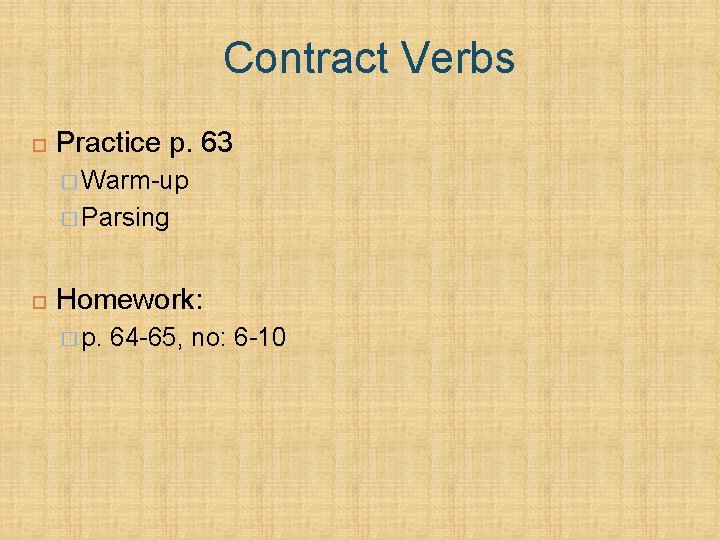 Contract Verbs Practice p. 63 � Warm-up � Parsing Homework: � p. 64 -65,