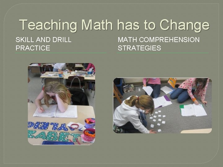 Teaching Math has to Change SKILL AND DRILL PRACTICE MATH COMPREHENSION STRATEGIES 