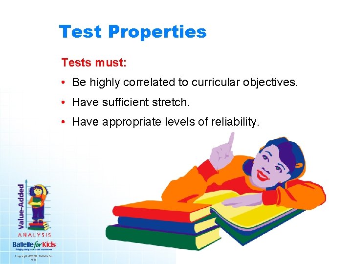 Test Properties Tests must: • Be highly correlated to curricular objectives. • Have sufficient