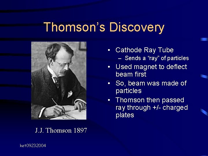 Thomson’s Discovery John Dalton • Cathode Ray Tube – Sends a “ray” of particles Thomson’s Discovery John Dalton • Cathode Ray Tube – Sends a “ray” of particles