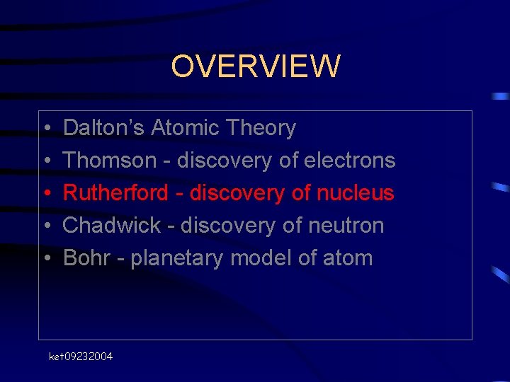 OVERVIEW • • • Dalton’s Atomic Theory Thomson - discovery of electrons Rutherford - OVERVIEW • • • Dalton’s Atomic Theory Thomson - discovery of electrons Rutherford -