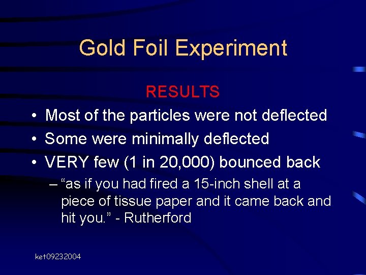Gold Foil Experiment RESULTS • Most of the particles were not deflected • Some Gold Foil Experiment RESULTS • Most of the particles were not deflected • Some