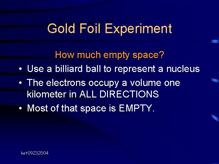 Gold Foil Experiment How much empty space? • Use a billiard ball to represent Gold Foil Experiment How much empty space? • Use a billiard ball to represent