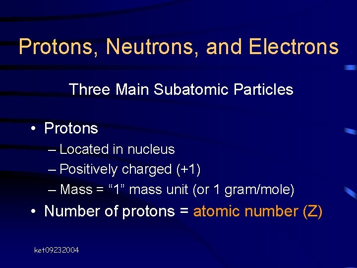 Protons, Neutrons, and Electrons Three Main Subatomic Particles • Protons – Located in nucleus Protons, Neutrons, and Electrons Three Main Subatomic Particles • Protons – Located in nucleus