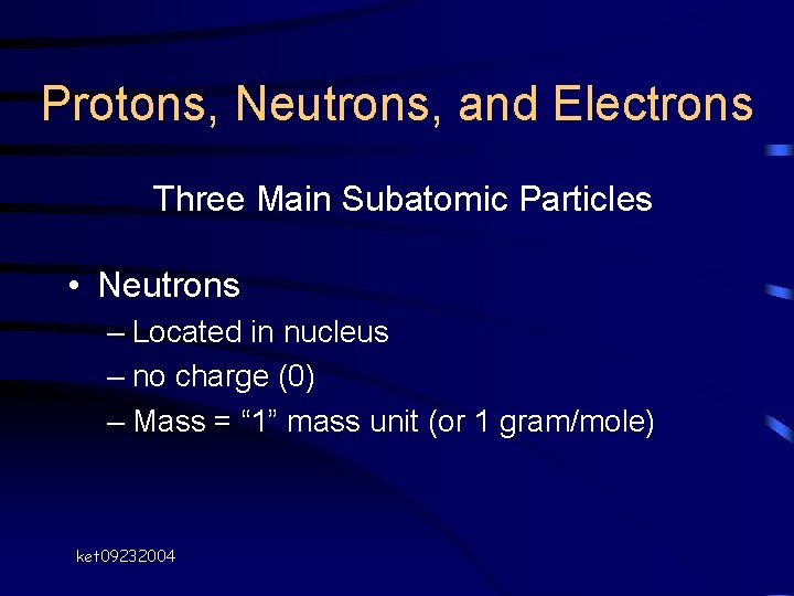Protons, Neutrons, and Electrons Three Main Subatomic Particles • Neutrons – Located in nucleus Protons, Neutrons, and Electrons Three Main Subatomic Particles • Neutrons – Located in nucleus