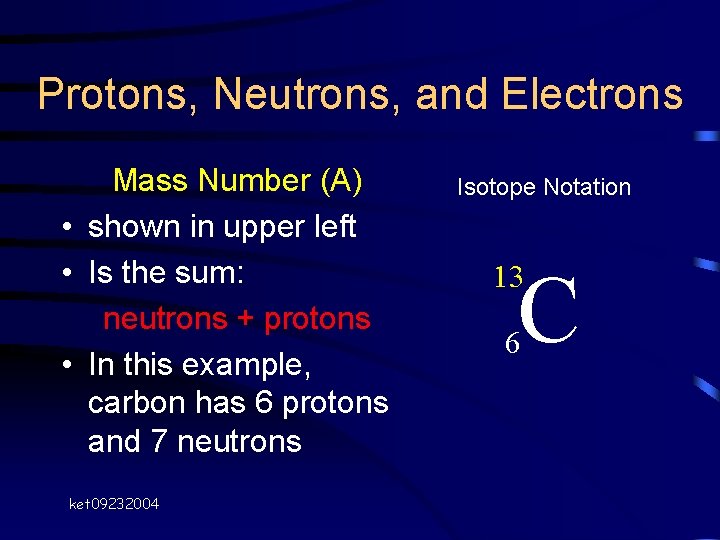 Protons, Neutrons, and Electrons Mass Number (A) • shown in upper left • Is Protons, Neutrons, and Electrons Mass Number (A) • shown in upper left • Is
