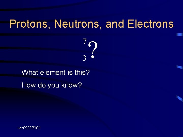 Protons, Neutrons, and Electrons 7 3 ? What element is this? How do you Protons, Neutrons, and Electrons 7 3 ? What element is this? How do you