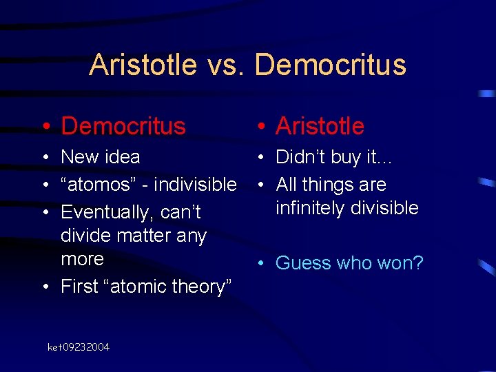 Aristotle vs. Democritus • Democritus • Aristotle • New idea • Didn’t buy it… Aristotle vs. Democritus • Democritus • Aristotle • New idea • Didn’t buy it…