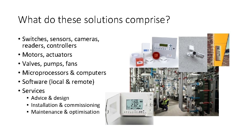 What do these solutions comprise? • Switches, sensors, cameras, readers, controllers • Motors, actuators