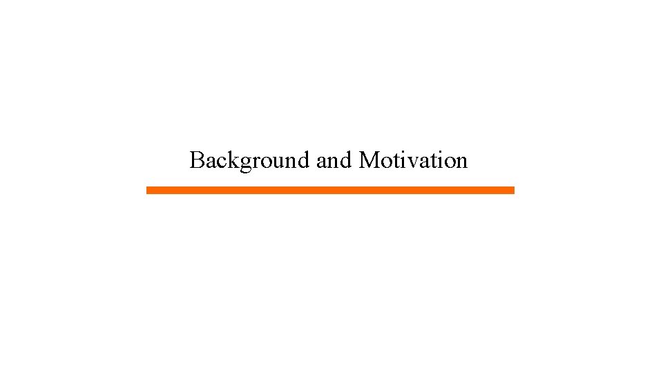 Background and Motivation Background and Motivation