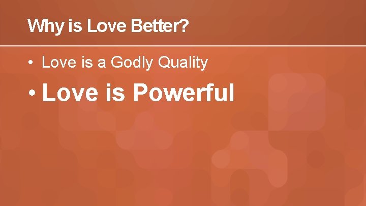 Why is Love Better? • Love is a Godly Quality • Love is Powerful