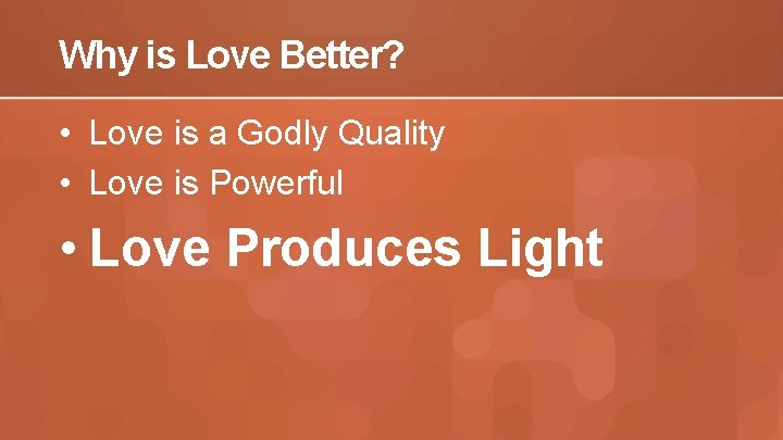 Why is Love Better? • Love is a Godly Quality • Love is Powerful