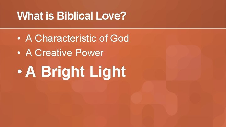 What is Biblical Love? • A Characteristic of God • A Creative Power •