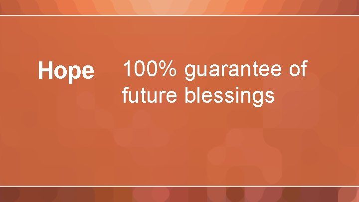Hope 100% guarantee of future blessings 