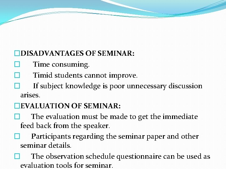 �DISADVANTAGES OF SEMINAR: � Time consuming. � Timid students cannot improve. � If subject