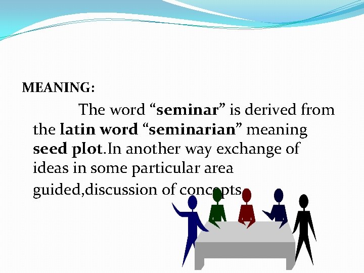 MEANING: The word “seminar” is derived from the latin word “seminarian” meaning seed plot.